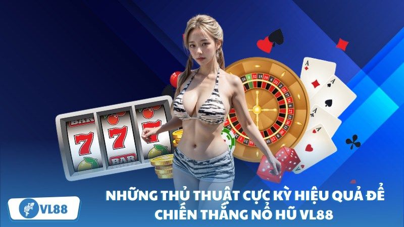 Những thủ thuật cực kỳ hiệu quả giúp chiến thắng nổ hũ VL88