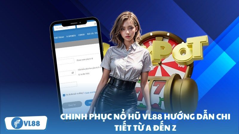 Chinh phục nổ hũ VL88 cực đỉnh từ A đến Z